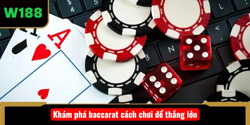 Khám Phá Baccarat – Cách Chơi Dễ Dàng, Thắng Lớn Tại W188