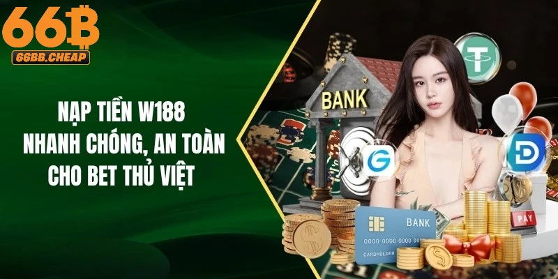 Nạp Tiền W188 – Giao Dịch Thực Hiện Không Gián Đoạn Năm 2025